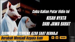 Kisah Nyata Dari Jawa Barat Suami Istri Terkena Azab Saat Berhaji Berubah Menjadi Kepala Babi