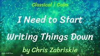 I Need to Start Writing Things Down • Chris Zabriskie • Classical  Calm Music 1 Hour Version