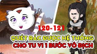 Quét Rác Được Hệ Thống Cho Tu Vi Một Bước Vô Địch │ Tập 120 - 121│Ngọt Ngào Review