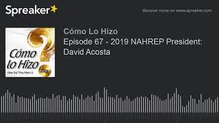 Episode 67 - 2019 NAHREP President David Acosta part 4 of 5