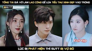 Tổng Tài Giả Vờ Làm Lao Công Để Lừa Tiểu Thư Xinh Đẹp Vào Tròng Lúc Bị Phát Hiện Thì Suýt Bị Vợ Bỏ