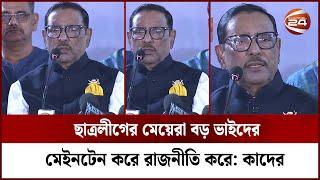 ছাত্রলীগের মেয়েরা বড় ভাইদের মেইনটেন করে রাজনীতি করে কাদের   Obaidul Quader  Channel 24