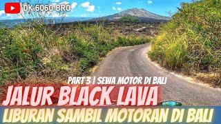 PART 3 - Menikmati Liburan dengan Motoran di Bali  Jalur Penelokan - Black Lava - Culali Kintamani