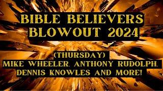 Bible Believers Blowout 2024 Thursday  Mike Wheeler Anthony Rudolph Dennis Knowles and More