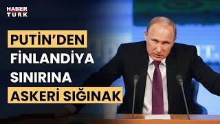 Rusya Devlet Başkanı Putin Finlandiya sınırına askeri yığınak yapacağız