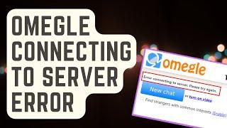 SOLVED Omegle Connecting To Server Error Proven Solutions