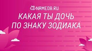 Какая ты дочь по знаку зодиака