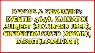 EVENTID 4648. Mismatch Subject Standard User CredentialsUsed Admin TargetLocalhost