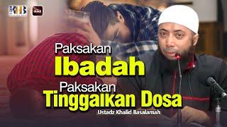 Paksakan Ibadah Paksakan Tinggalkan Dosa  Ustadz Khalid Basalamah #kajiansunnah #KHB