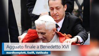 AGGUATO FINALE A BENEDETTO XVI MORDKOMPLOTT SWIFT VATILEAKS  DAL LIBRO CHIESA DOVE VAI?