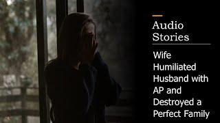 Audio Stories - Wife Humiliated Husband with AP and Destroyed a Perfect Family