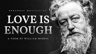 Love is Enough – William Morris Powerful Life Poetry