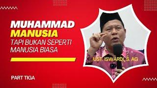 MUHAMMAD MANUSIA TETAPI BUKAN SEPERTI MANUSIA BIASA  UST. ISWARDI S. AG PART 33