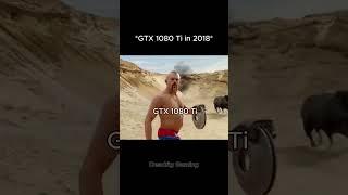 GTX 1080 Ti in 2018 be like