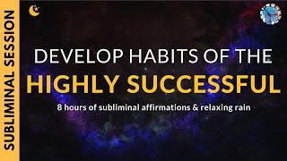 DEVELOP THE HABITS OF HIGHLY SUCCESSFUL PEOPLE   8 Hours of Subliminal Affirmations & Rain