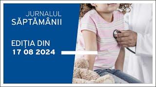 Jurnalul Săptămânii ediția din 17.08.2024