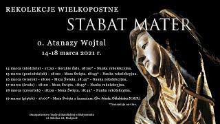 Rekolekcje wielkopostne 2021 - STABAT MATER - o. Atanazy Wojtal - 15 marca 2021 r. godz. 1845