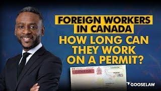 Foreign Workers In Canada  How Long Can They Work On A Permit?