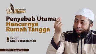 Ustadz Khalid Basalamah - Penyebab Utama Hancurnya Rumah Tangga  Bersama Ulama