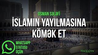 İslamın yayılmasına kömək et  Osman Sələfi  WhatsApp statusu üçün