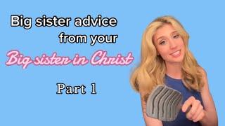 Big Sister Advice from your Big Sister in Christ  Part 1 