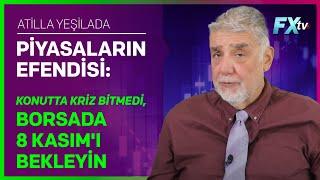 Piyasaların Efendisi Konutta Kriz Bitmedi Borsada 8 Kasımı Bekleyin  Atilla Yeşilada