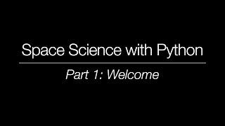 Space Science with Python - Part 1 Welcome Everyone