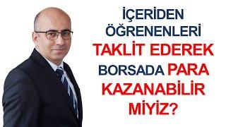 İçeriden Öğrenenleri Taklit Ederek Borsada Para Kazanabilir miyiz?