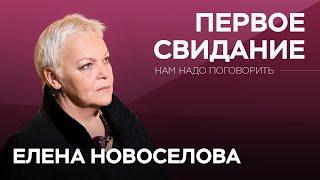 О первом свидании и начале отношений  Нам надо поговорить с Еленой Новоселовой