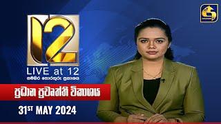  Live at 12 ප්‍රධාන ප්‍රවෘත්ති විකාශය - 2024-05-31