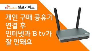 SK broadband 셀프가이드 개인 구매 공유기 연결 후 인터넷과 B tv가 잘 안돼요.