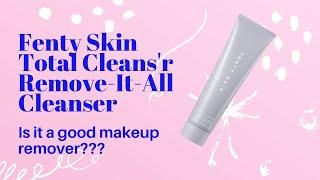 Fenty Skin Total Cleansr Remover-It-All Cleanser Is It A Good Makeup Remover?