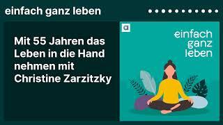 Mit 55 Jahren das Leben in die Hand nehmen mit Christine Zarzitzky  einfach ganz leben