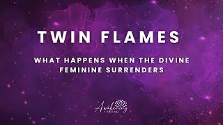 Twin Flames - What happens when the divine feminine surrenders