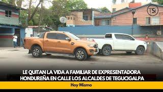 Le quitan la vida a familiar de expresentadora hondureña  en calle los Alcaldes de Tegucigalpa