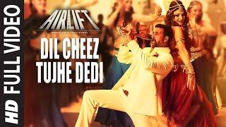 DIL CHEEZ TUJHE DEDI Full Video Song  AIRLIFT  Akshay Kumar  Ankit Tiwari Arijit Singh