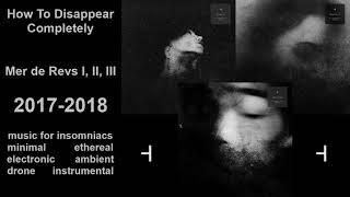 How To Disappear Completely - Mer de Revs I II III 2017-2018