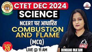 CTET DEC 2024  SCIENCE  NCERT पर आधारित  COMBUSTION AND FLAME  Class 20  By Himani Mam