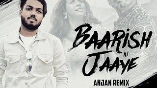 Baarish Ki Jaaye B Praak - Anjan Remix.Mp3