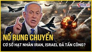 Nổ rung chuyển cơ sở hạt nhân Iran Israel đã tấn công?  Báo VietNamNet