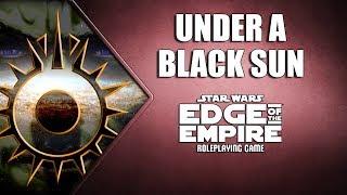 Star Wars Edge of the Empire - Under A Black Sun