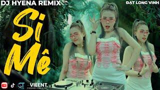 SI MÊ REMIX  HOT TIKTOK  DJ HYENA  ĐẠT LONG VINH  Trong Cơn Say Còn Vương Chút Bụi Đường Trần