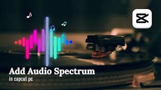 Easy Guide Adding Audio Spectrum in CapCut on PC  Step-by-Step Tutorial