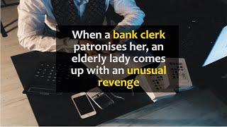 When a bank clerk patronises her an elderly lady comes up with an unusual revenge