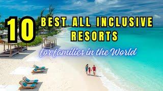 10 Best All-Inclusive Family Resorts in the World