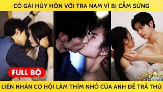 Cô Gái Huỷ Hôn Với Tra Nam Vì Bị Cắm Sừng Liền Nhân Cơ Hội Làm Thím Nhỏ Của Anh Để Trả Thù