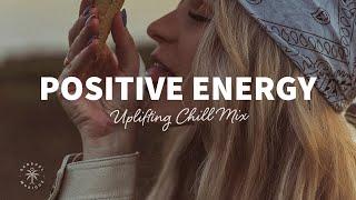 A Playlist Full of Positive Energy  Uplifting & Happy Chill Music Mix  The Good Life Mix No.7