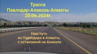 Трасса М-38 Павлодар-Семей-Калбатау А-3 Алаколь-Алматы 20.06.2024г. Наш путь из Павлодара в Алматы