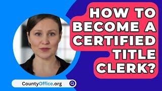 How To Become A Certified Title Clerk? - CountyOffice.org