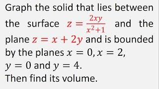 Graph the solid that lies between z = 2xyx^2+1 and the plane z = x + 2y. Find the volume.